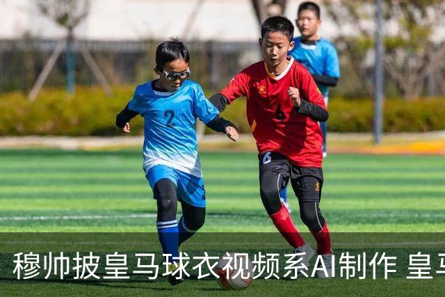 穆帅披皇马球衣视频系AI制作 皇马：下周支付1500万欧