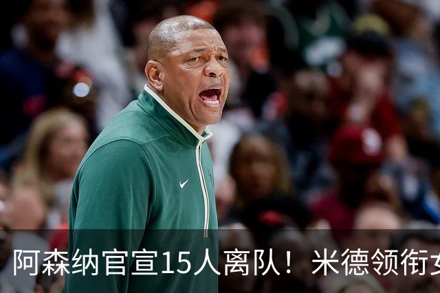 阿森纳官宣15人离队！米德领衔女足主力出走，男足一线全员留队